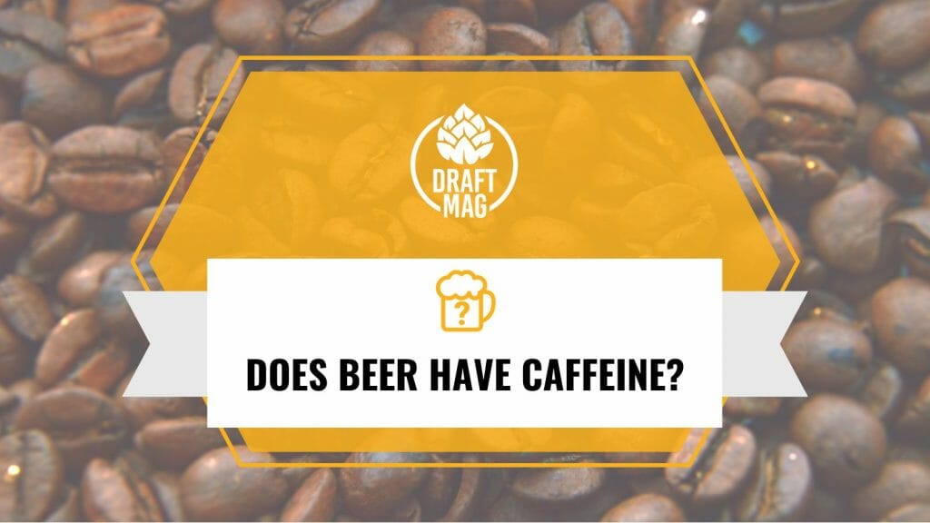 Does Beer Have Caffeine? A Close Look at Their Relationship
