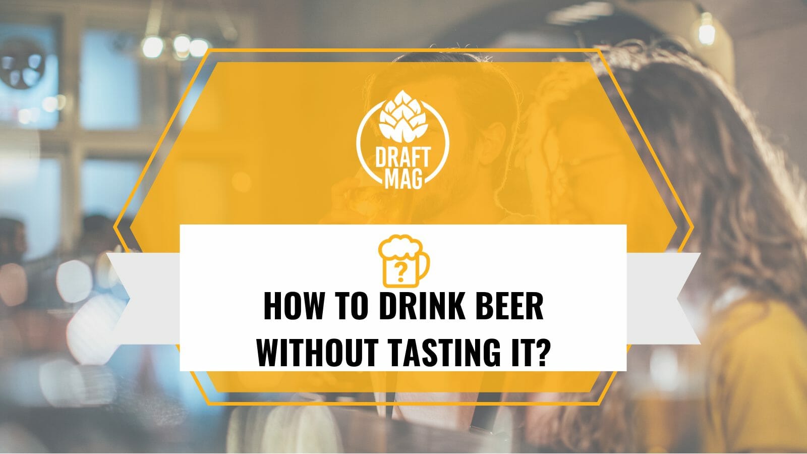 How to drink beer without tasting it