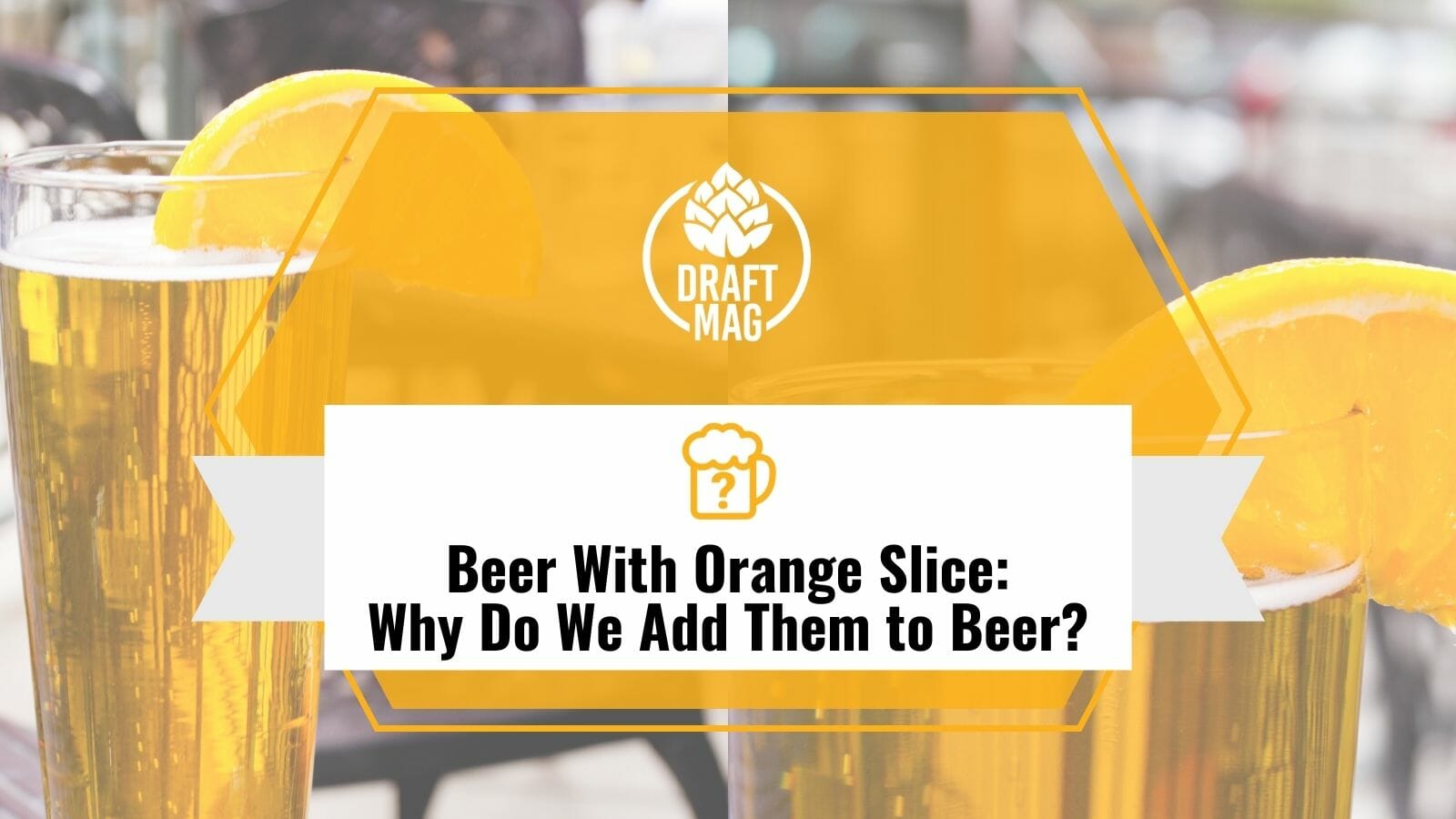 Beer With Orange Slice Why Do We Add Them to Beer